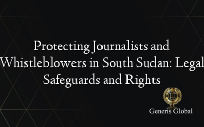 Protecting Journalists and Whistleblowers in South Sudan: Legal Safeguards and Rights
