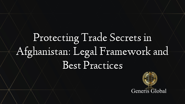 Protecting Trade Secrets in Afghanistan: Legal Framework and Best Practices