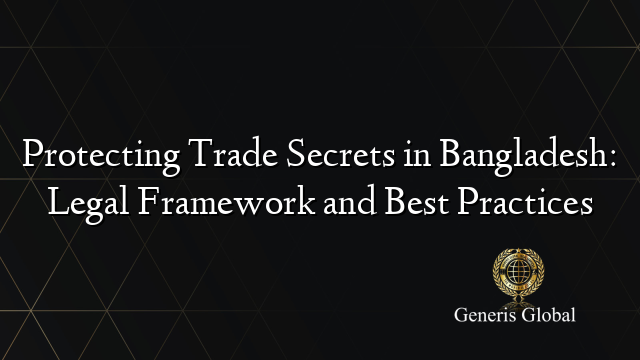 Protecting Trade Secrets in Bangladesh: Legal Framework and Best Practices