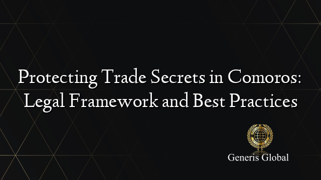 Protecting Trade Secrets in Comoros: Legal Framework and Best Practices