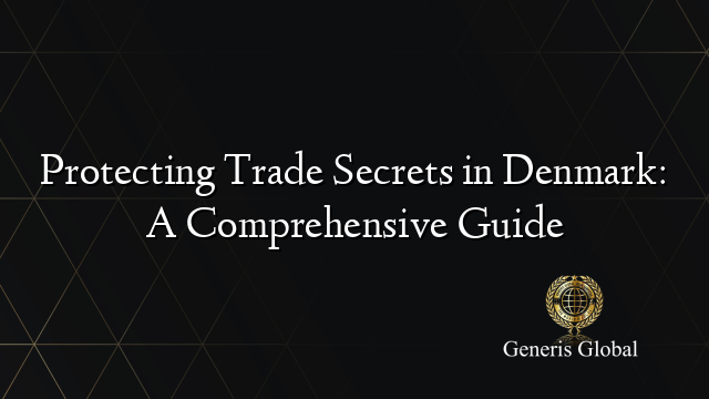 Protecting Trade Secrets in Denmark: A Comprehensive Guide