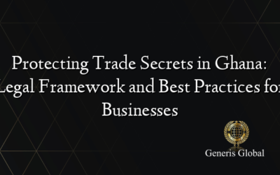 Protecting Trade Secrets in Ghana: Legal Framework and Best Practices for Businesses