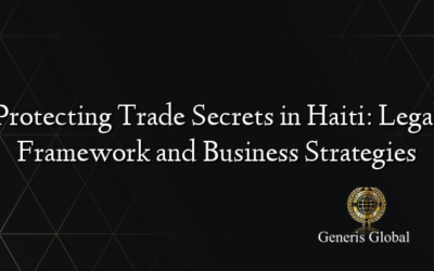 Protecting Trade Secrets in Haiti: Legal Framework and Business Strategies