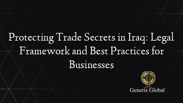 Protecting Trade Secrets in Iraq: Legal Framework and Best Practices for Businesses