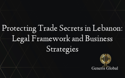 Protecting Trade Secrets in Lebanon: Legal Framework and Business Strategies