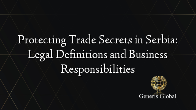 Protecting Trade Secrets in Serbia: Legal Definitions and Business Responsibilities