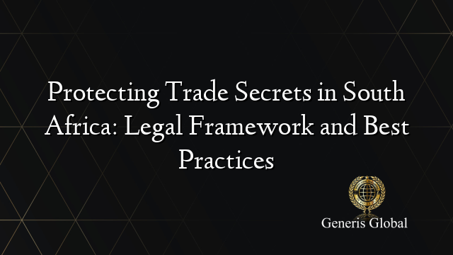 Protecting Trade Secrets in South Africa: Legal Framework and Best Practices