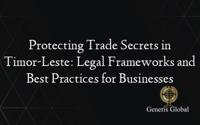 Protecting Trade Secrets in Timor-Leste: Legal Frameworks and Best Practices for Businesses