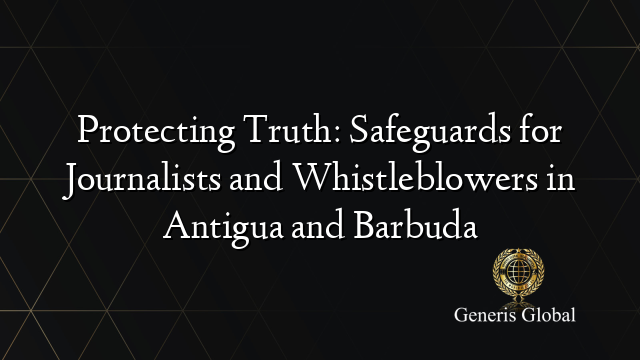 Protecting Truth: Safeguards for Journalists and Whistleblowers in Antigua and Barbuda