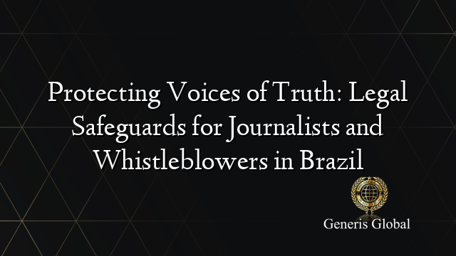 Protecting Voices of Truth: Legal Safeguards for Journalists and Whistleblowers in Brazil