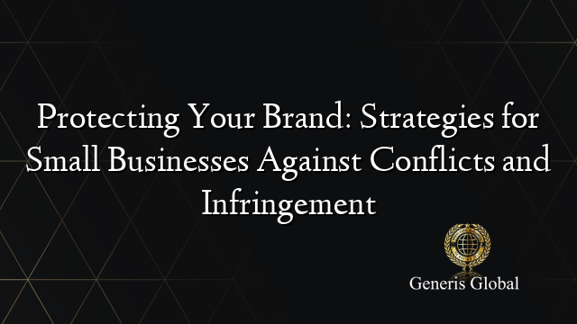 Protecting Your Brand: Strategies for Small Businesses Against Conflicts and Infringement