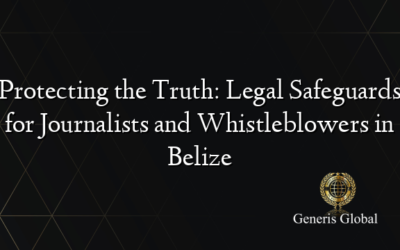 Protecting the Truth: Legal Safeguards for Journalists and Whistleblowers in Belize