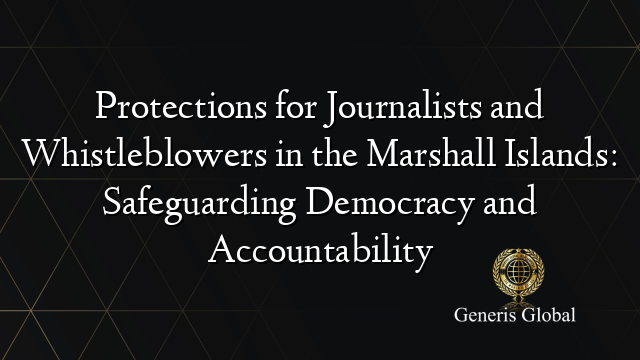 Protections for Journalists and Whistleblowers in the Marshall Islands: Safeguarding Democracy and Accountability