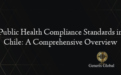 Public Health Compliance Standards in Chile: A Comprehensive Overview