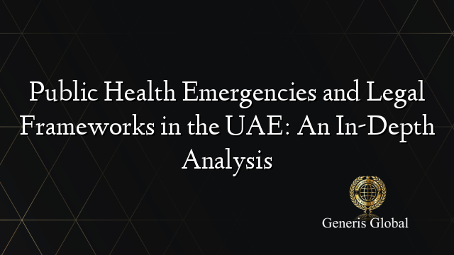 Public Health Emergencies and Legal Frameworks in the UAE: An In-Depth Analysis