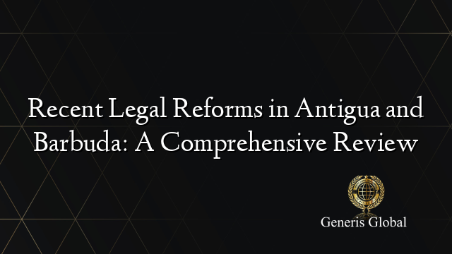 Recent Legal Reforms in Antigua and Barbuda: A Comprehensive Review