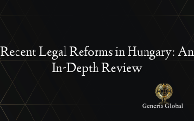 Recent Legal Reforms in Hungary: An In-Depth Review