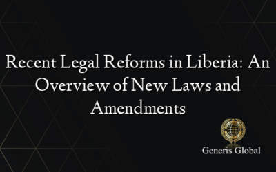 Recent Legal Reforms in Liberia: An Overview of New Laws and Amendments