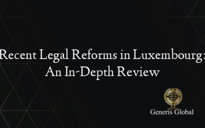 Recent Legal Reforms in Luxembourg: An In-Depth Review