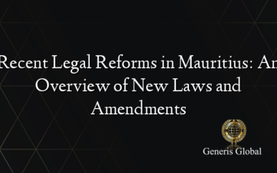 Recent Legal Reforms in Mauritius: An Overview of New Laws and Amendments
