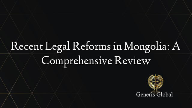 Recent Legal Reforms in Mongolia: A Comprehensive Review