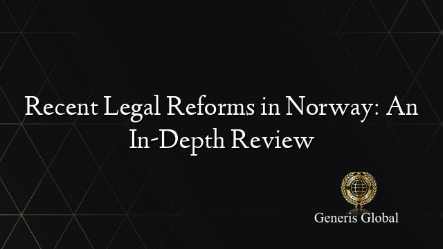 Recent Legal Reforms in Norway: An In-Depth Review