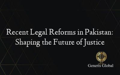 Recent Legal Reforms in Pakistan: Shaping the Future of Justice