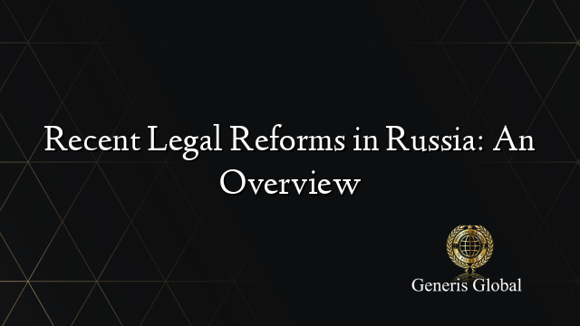 Recent Legal Reforms in Russia: An Overview