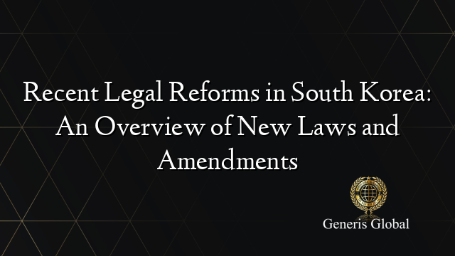 Recent Legal Reforms in South Korea: An Overview of New Laws and Amendments