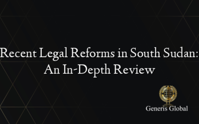 Recent Legal Reforms in South Sudan: An In-Depth Review