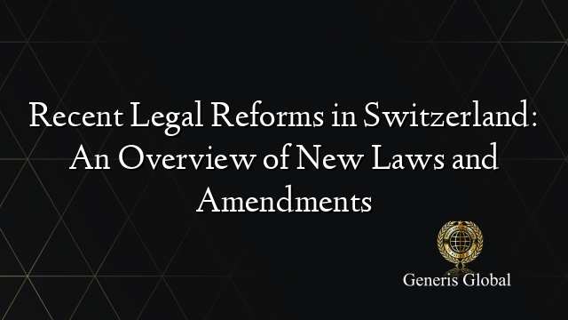 Recent Legal Reforms in Switzerland: An Overview of New Laws and Amendments
