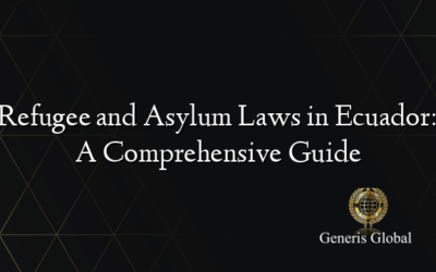 Refugee and Asylum Laws in Ecuador: A Comprehensive Guide