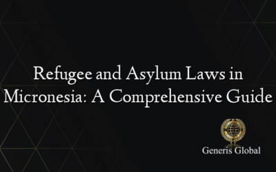 Refugee and Asylum Laws in Micronesia: A Comprehensive Guide