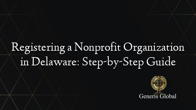 Registering a Nonprofit Organization in Delaware: Step-by-Step Guide