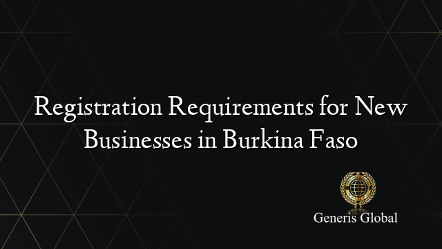 Registration Requirements for New Businesses in Burkina Faso