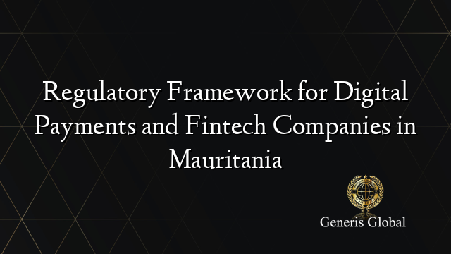 Regulatory Framework for Digital Payments and Fintech Companies in Mauritania