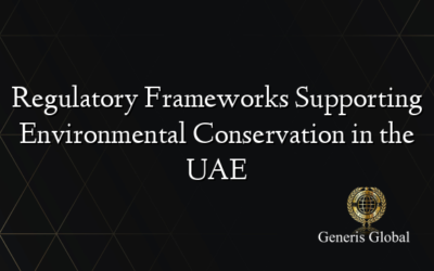 Regulatory Frameworks Supporting Environmental Conservation in the UAE