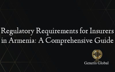 Regulatory Requirements for Insurers in Armenia: A Comprehensive Guide