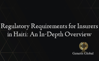 Regulatory Requirements for Insurers in Haiti: An In-Depth Overview