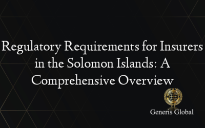 Regulatory Requirements for Insurers in the Solomon Islands: A Comprehensive Overview