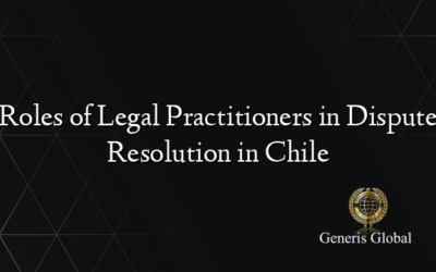 Roles of Legal Practitioners in Dispute Resolution in Chile