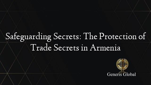 Safeguarding Secrets: The Protection of Trade Secrets in Armenia