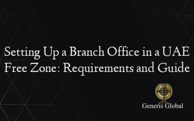 Setting Up a Branch Office in a UAE Free Zone: Requirements and Guide