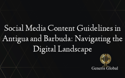 Social Media Content Guidelines in Antigua and Barbuda: Navigating the Digital Landscape