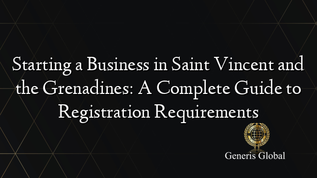 Starting a Business in Saint Vincent and the Grenadines: A Complete Guide to Registration Requirements