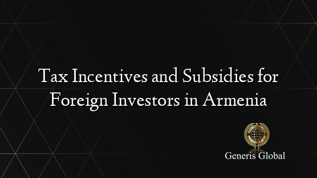 Tax Incentives and Subsidies for Foreign Investors in Armenia
