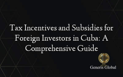 Tax Incentives and Subsidies for Foreign Investors in Cuba: A Comprehensive Guide