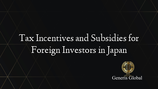 Tax Incentives and Subsidies for Foreign Investors in Japan