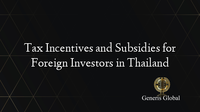 Tax Incentives and Subsidies for Foreign Investors in Thailand