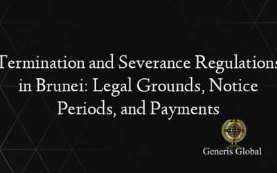 Termination and Severance Regulations in Brunei: Legal Grounds, Notice Periods, and Payments